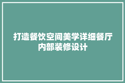 打造餐饮空间美学详细餐厅内部装修设计