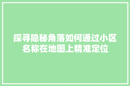 探寻隐秘角落如何通过小区名称在地图上精准定位