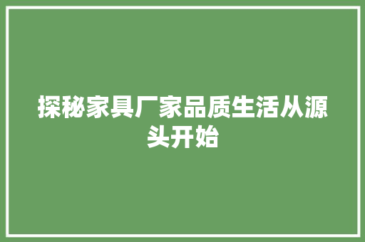 探秘家具厂家品质生活从源头开始