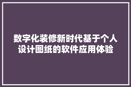 数字化装修新时代基于个人设计图纸的软件应用体验