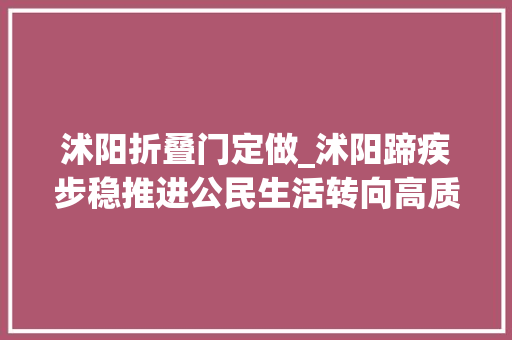 沭阳折叠门定做_沭阳蹄疾步稳推进公民生活转向高质量