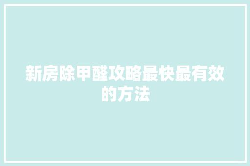 新房除甲醛攻略最快最有效的方法