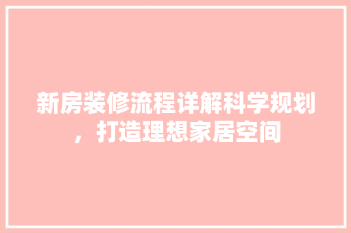 新房装修流程详解科学规划，打造理想家居空间