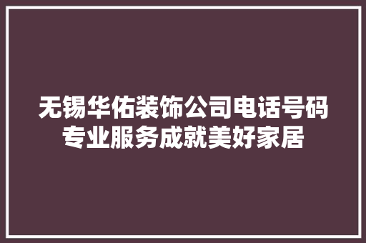 无锡华佑装饰公司电话号码专业服务成就美好家居