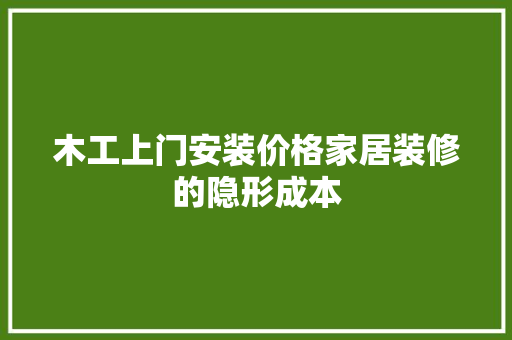木工上门安装价格家居装修的隐形成本