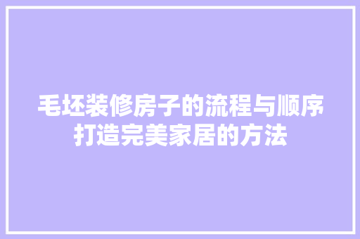 毛坯装修房子的流程与顺序打造完美家居的方法