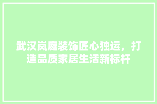 武汉岚庭装饰匠心独运，打造品质家居生活新标杆 铝合金门