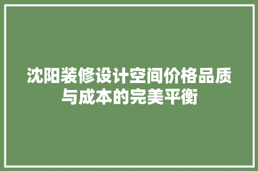 沈阳装修设计空间价格品质与成本的完美平衡