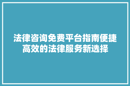 法律咨询免费平台指南便捷高效的法律服务新选择