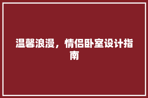 温馨浪漫，情侣卧室设计指南
