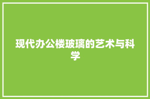 现代办公楼玻璃的艺术与科学