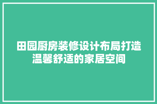 田园厨房装修设计布局打造温馨舒适的家居空间 塑钢门