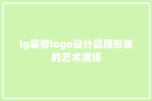 lg装修logo设计品牌形象的艺术演绎
