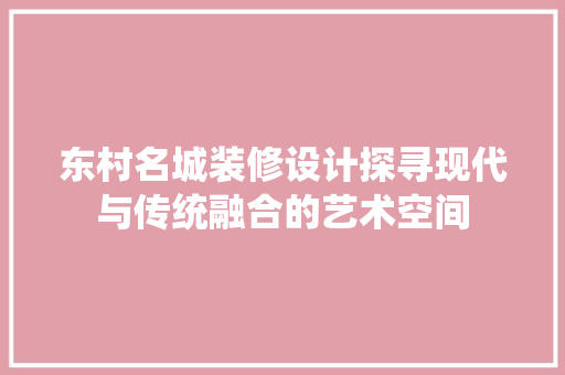 东村名城装修设计探寻现代与传统融合的艺术空间