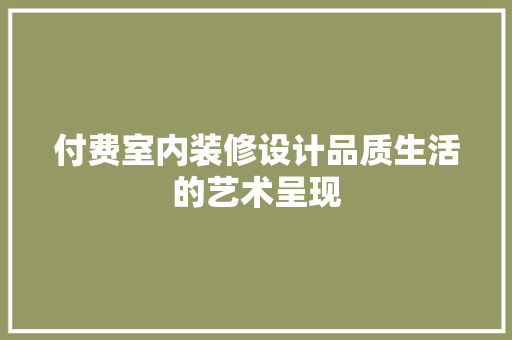 付费室内装修设计品质生活的艺术呈现 塑钢门