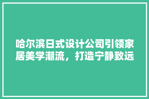 哈尔滨日式设计公司引领家居美学潮流，打造宁静致远之居 玻璃门