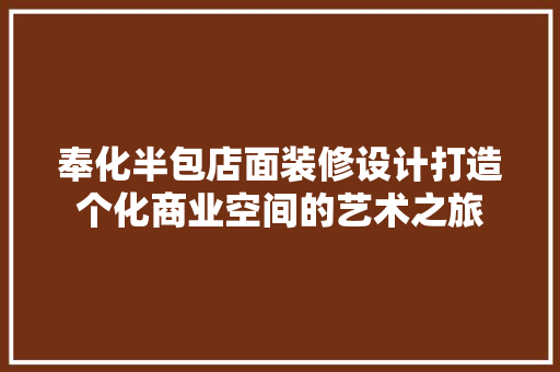 奉化半包店面装修设计打造个化商业空间的艺术之旅
