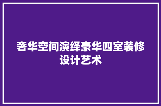 奢华空间演绎豪华四室装修设计艺术