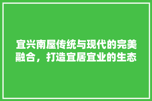 宜兴南屋传统与现代的完美融合，打造宜居宜业的生态家园 防火门