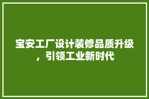 宝安工厂设计装修品质升级，引领工业新时代
