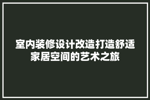 室内装修设计改造打造舒适家居空间的艺术之旅