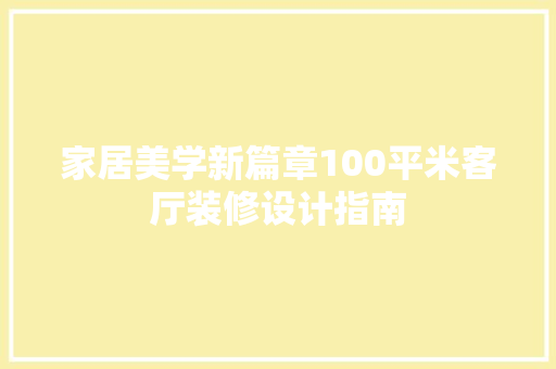 家居美学新篇章100平米客厅装修设计指南