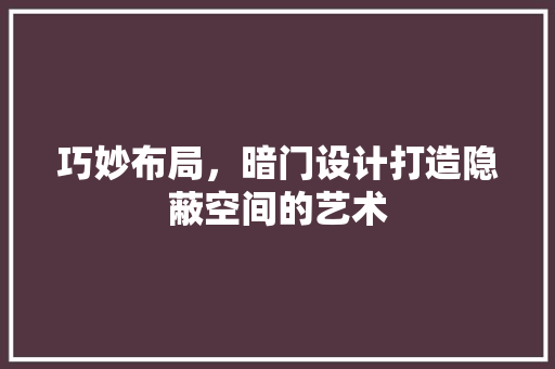 巧妙布局，暗门设计打造隐蔽空间的艺术