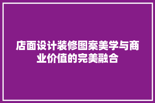 店面设计装修图案美学与商业价值的完美融合