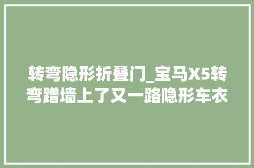 转弯隐形折叠门_宝马X5转弯蹭墙上了又一路隐形车衣保护车漆案例大年夜
