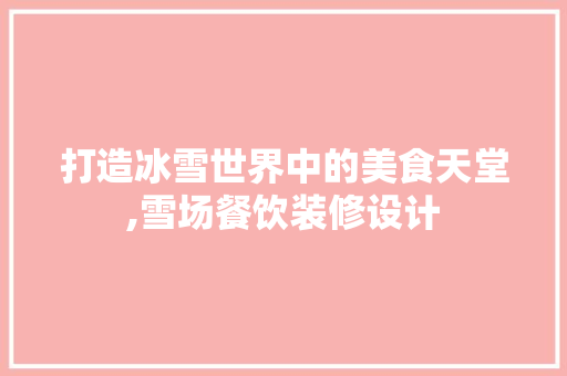 打造冰雪世界中的美食天堂,雪场餐饮装修设计 塑钢门