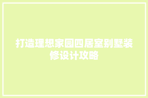 打造理想家园四居室别墅装修设计攻略