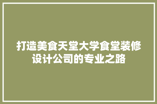 打造美食天堂大学食堂装修设计公司的专业之路 折叠门