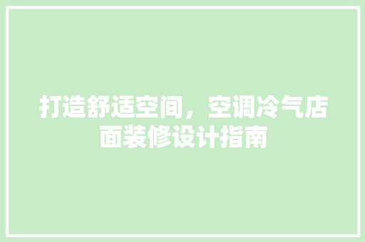打造舒适空间，空调冷气店面装修设计指南