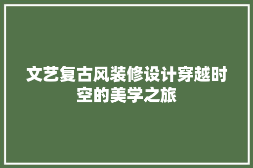 文艺复古风装修设计穿越时空的美学之旅 折叠门
