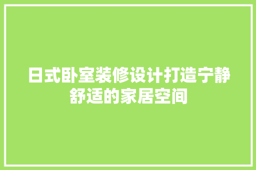 日式卧室装修设计打造宁静舒适的家居空间
