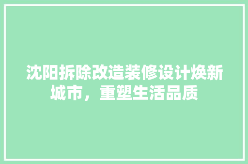 沈阳拆除改造装修设计焕新城市，重塑生活品质