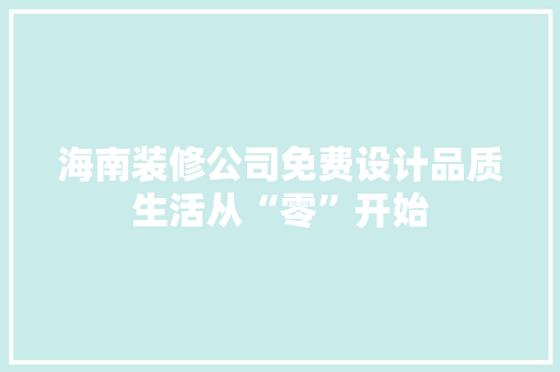 海南装修公司免费设计品质生活从“零”开始