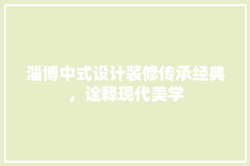 淄博中式设计装修传承经典，诠释现代美学