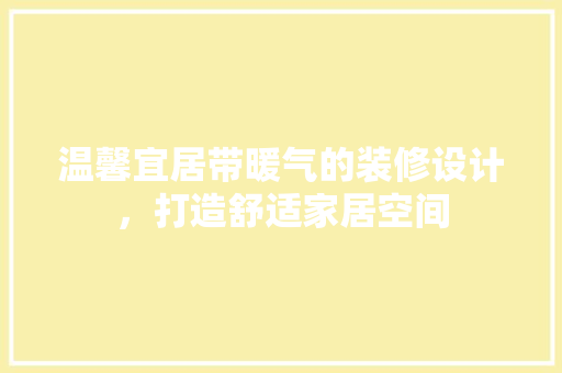 温馨宜居带暖气的装修设计，打造舒适家居空间