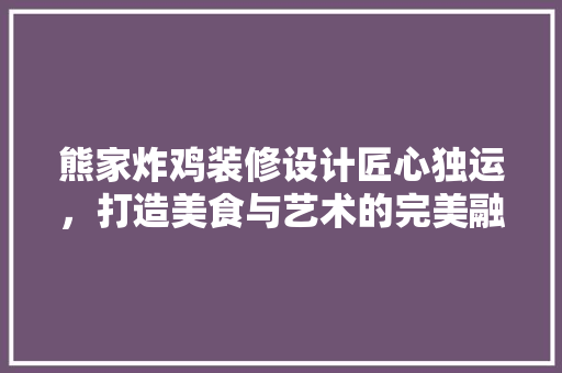 熊家炸鸡装修设计匠心独运，打造美食与艺术的完美融合
