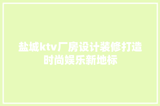 盐城ktv厂房设计装修打造时尚娱乐新地标