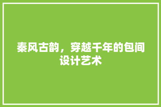 秦风古韵，穿越千年的包间设计艺术