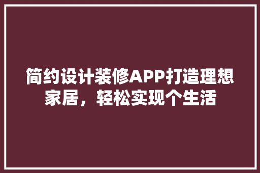 简约设计装修APP打造理想家居，轻松实现个生活