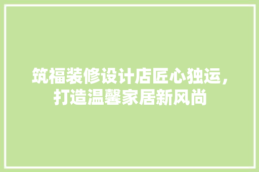 筑福装修设计店匠心独运，打造温馨家居新风尚
