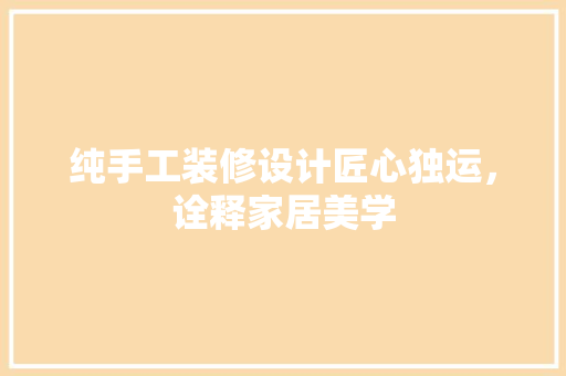纯手工装修设计匠心独运，诠释家居美学