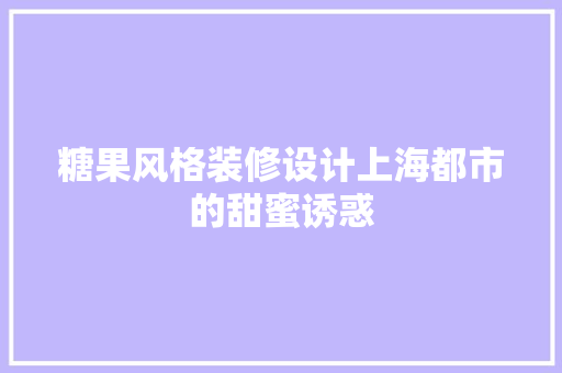 糖果风格装修设计上海都市的甜蜜诱惑
