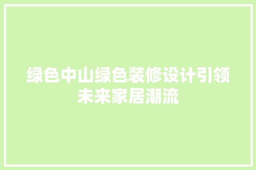绿色中山绿色装修设计引领未来家居潮流