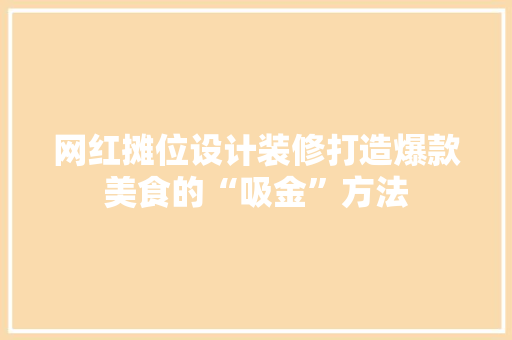 网红摊位设计装修打造爆款美食的“吸金”方法