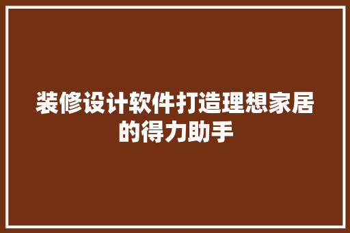 装修设计软件打造理想家居的得力助手