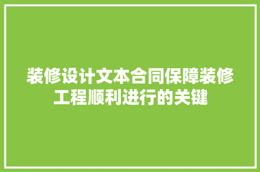 装修设计文本合同保障装修工程顺利进行的关键